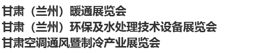 甘肃（兰州）暖通展览会暨甘肃（兰州）水处理及环保展览会暨甘肃制冷空调通风设备展览会